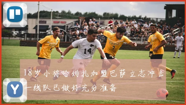 18岁小将哈姆扎加盟巴萨立志冲击一线队已做好充分准备